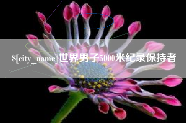 湖州世界男子5000米纪录保持者
