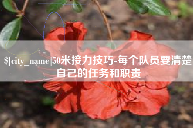 湖州50米接力技巧-每个队员要清楚自己的任务和职责