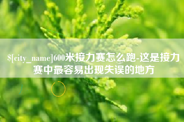 湖州600米接力赛怎么跑-这是接力赛中最容易出现失误的地方