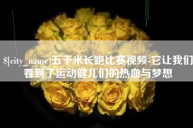 湖州五千米长跑比赛视频-它让我们看到了运动健儿们的热血与梦想