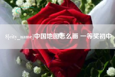 湖州中国地图怎么画 一等奖初中