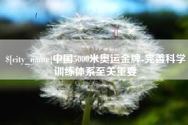 湖州中国5000米奥运金牌-完善科学训练体系至关重要