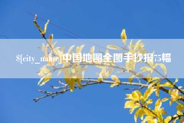 湖州中国地图全图手抄报75幅