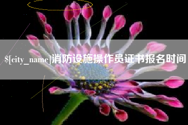 湖州消防设施操作员证书报名时间