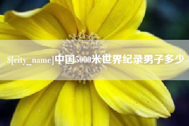 湖州中国5000米世界纪录男子多少
