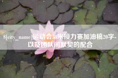 湖州运动会50米接力赛加油稿20字-以及团队间默契的配合