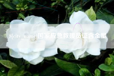 湖州国家应急救援员证含金量