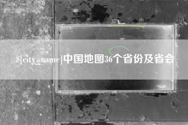 湖州中国地图36个省份及省会